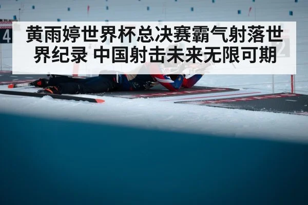 黄雨婷世界杯总决赛霸气射落世界纪录 中国射击未来无限可期