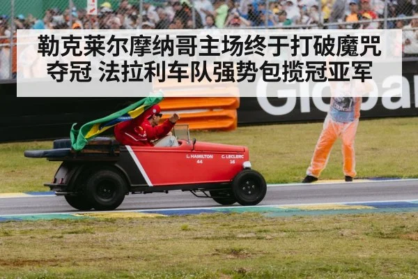 勒克莱尔摩纳哥主场终于打破魔咒夺冠 法拉利车队强势包揽冠亚军