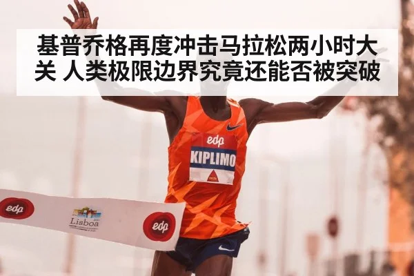 基普乔格再度冲击马拉松两小时大关 人类极限边界究竟还能否被突破
